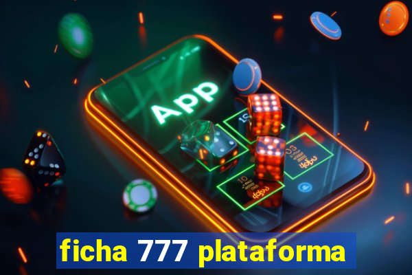 ficha 777 plataforma